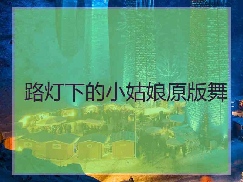 路灯下的小姑娘原版舞