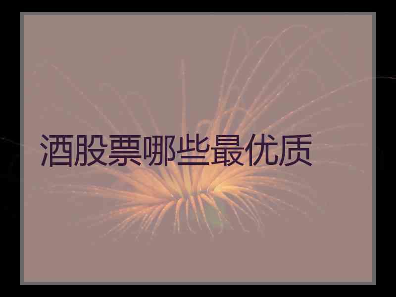 酒股票哪些最优质