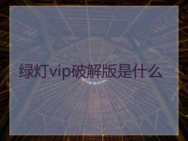 绿灯vip破解版是什么