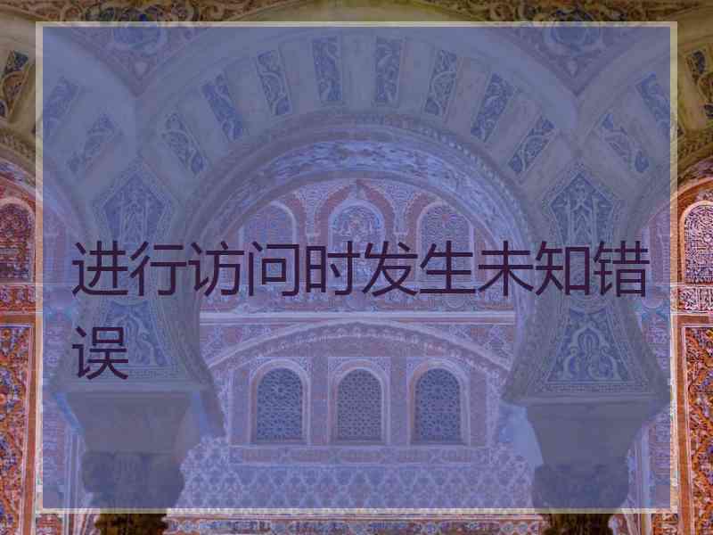 进行访问时发生未知错误