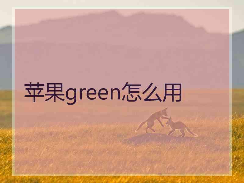 苹果green怎么用