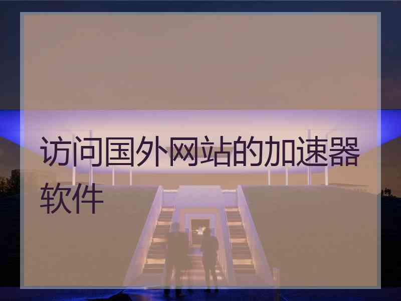 访问国外网站的加速器软件