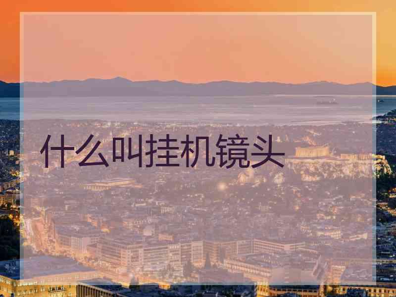 什么叫挂机镜头