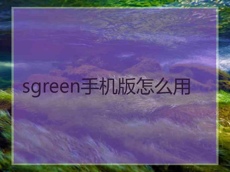 sgreen手机版怎么用