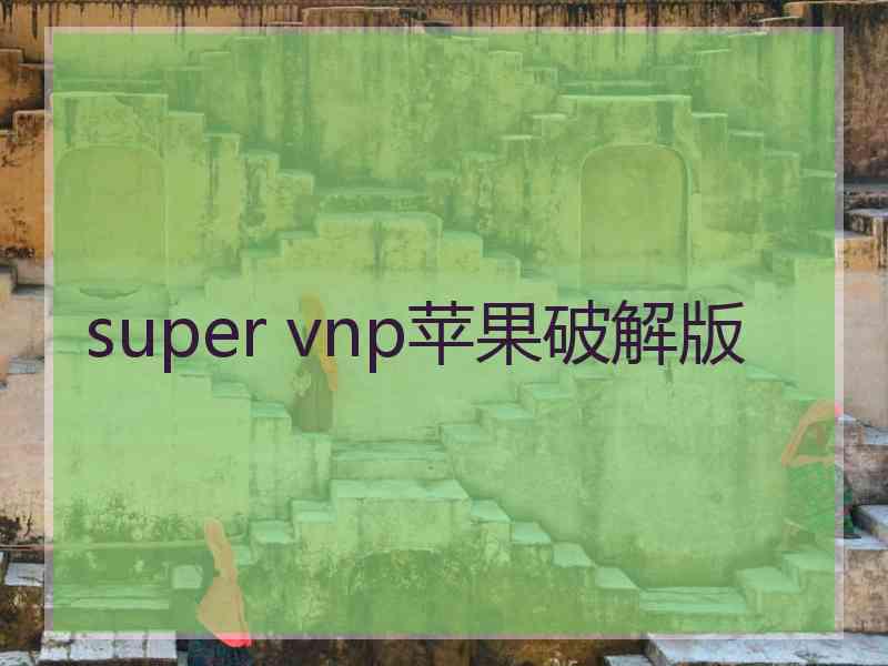 super vnp苹果破解版