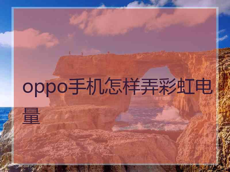 oppo手机怎样弄彩虹电量