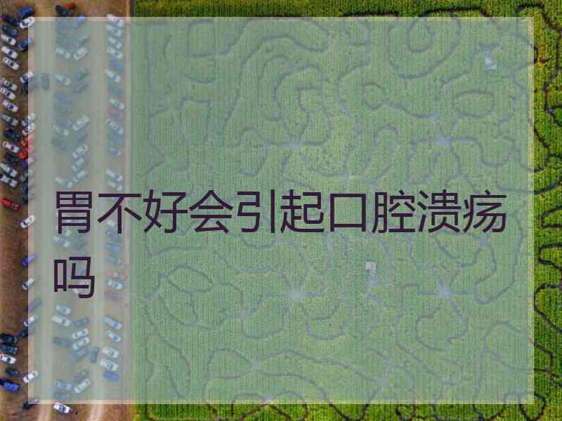 胃不好会引起口腔溃疡吗