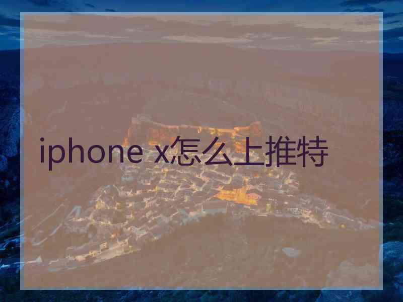 iphone x怎么上推特