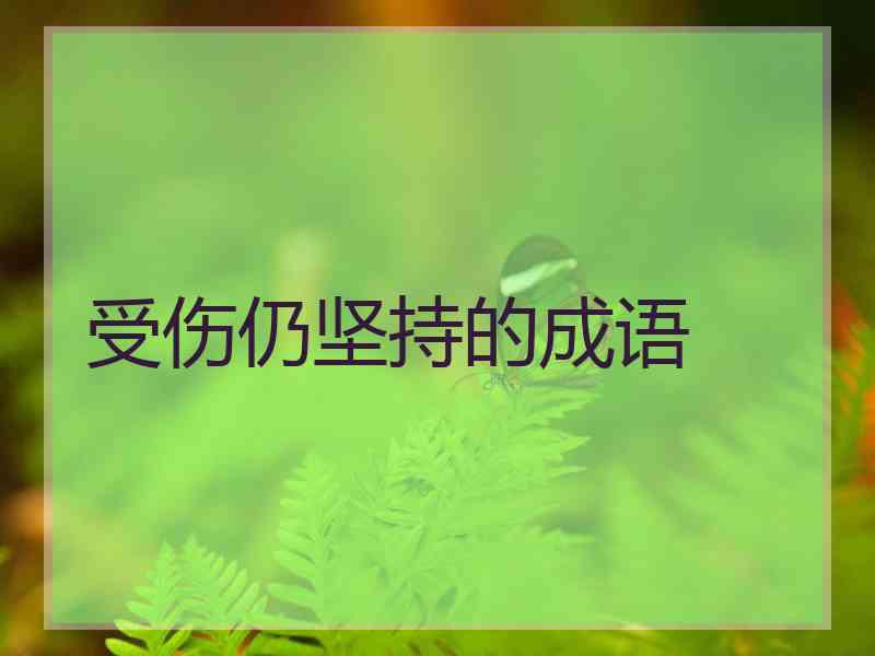 受伤仍坚持的成语