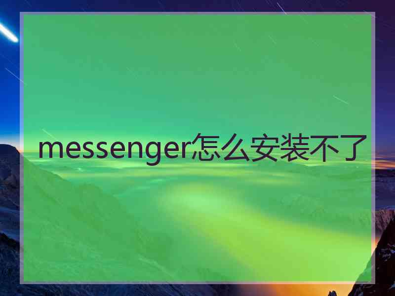messenger怎么安装不了
