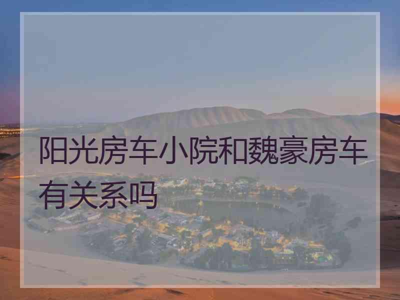 阳光房车小院和魏豪房车有关系吗