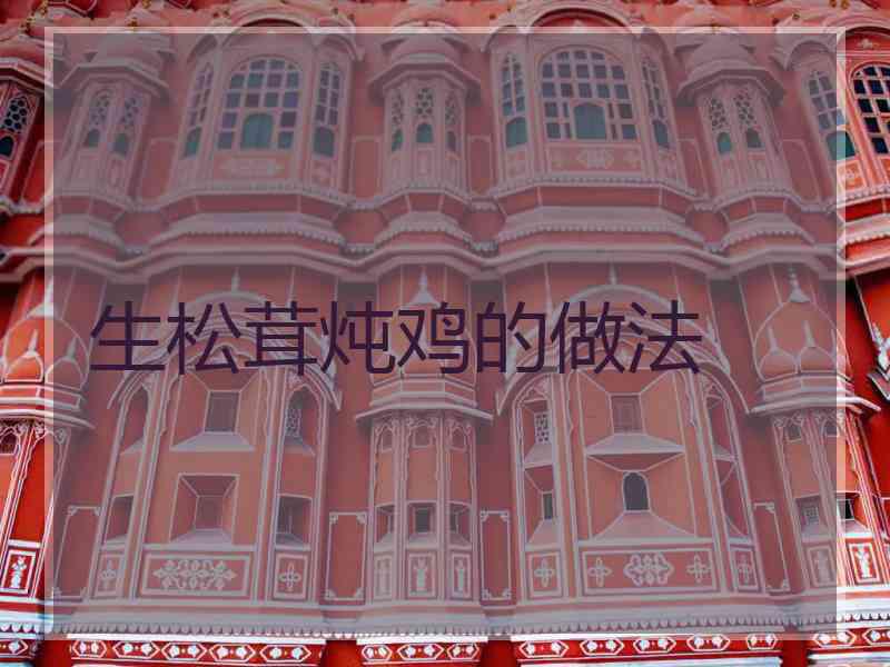 生松茸炖鸡的做法