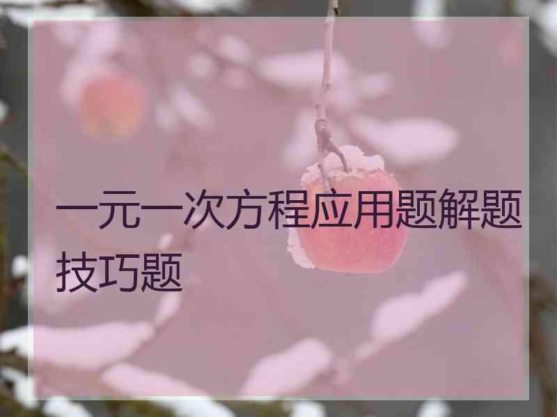 一元一次方程应用题解题技巧题
