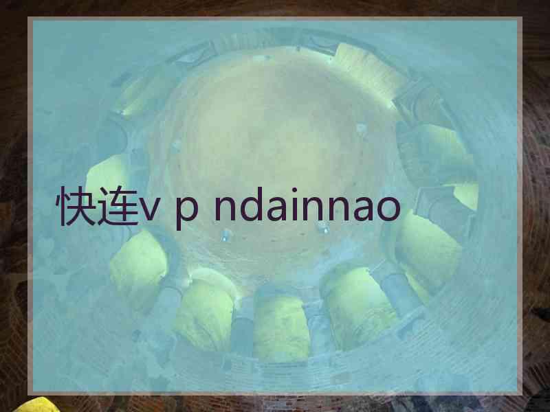 快连v p ndainnao
