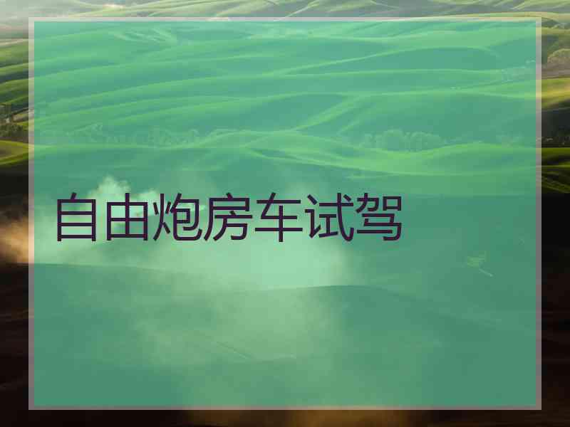 自由炮房车试驾