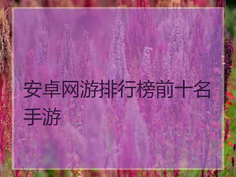 安卓网游排行榜前十名手游