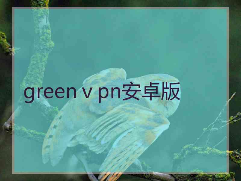 greenⅴpn安卓版