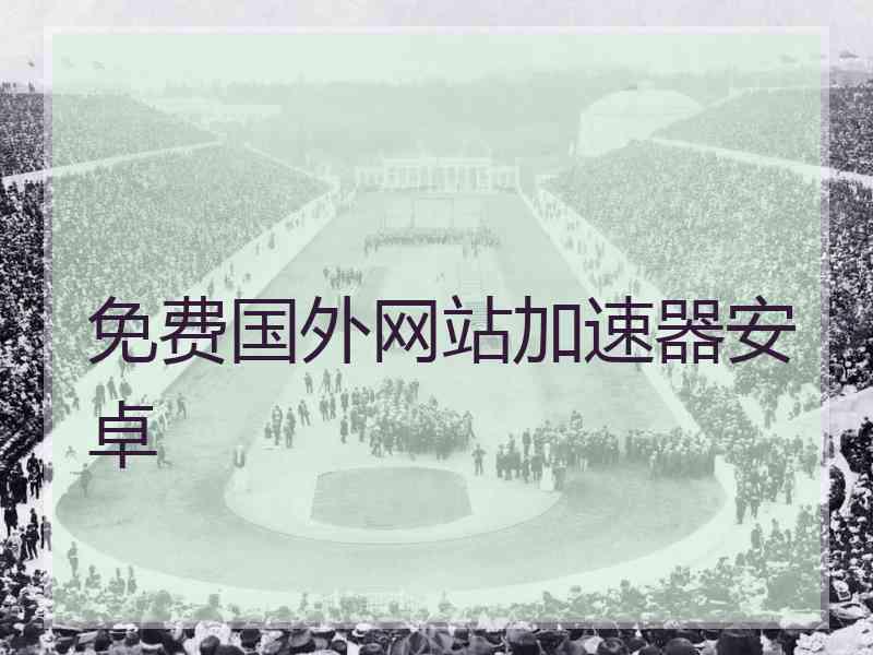 免费国外网站加速器安卓