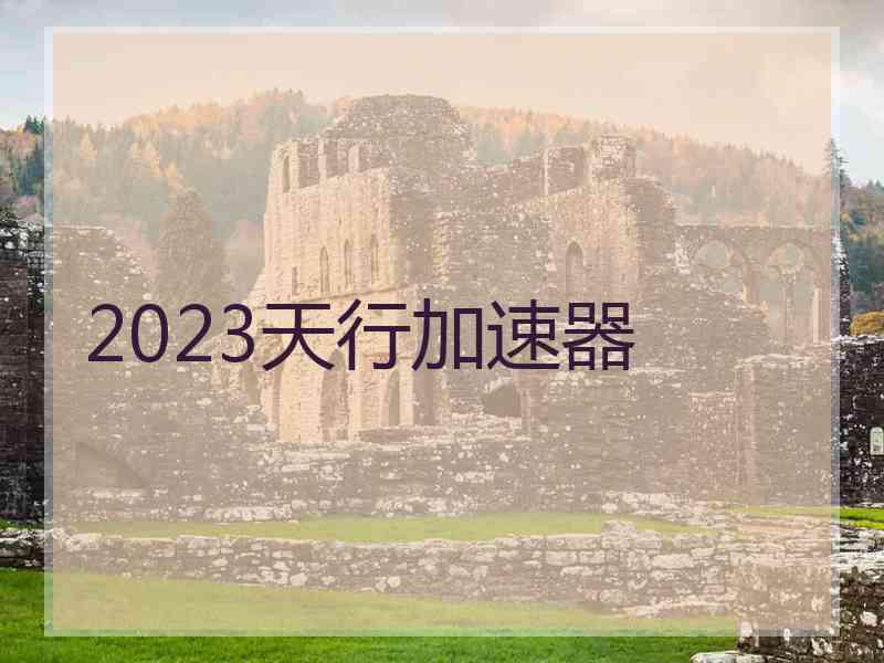 2023天行加速器