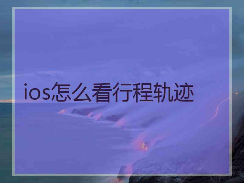 ios怎么看行程轨迹