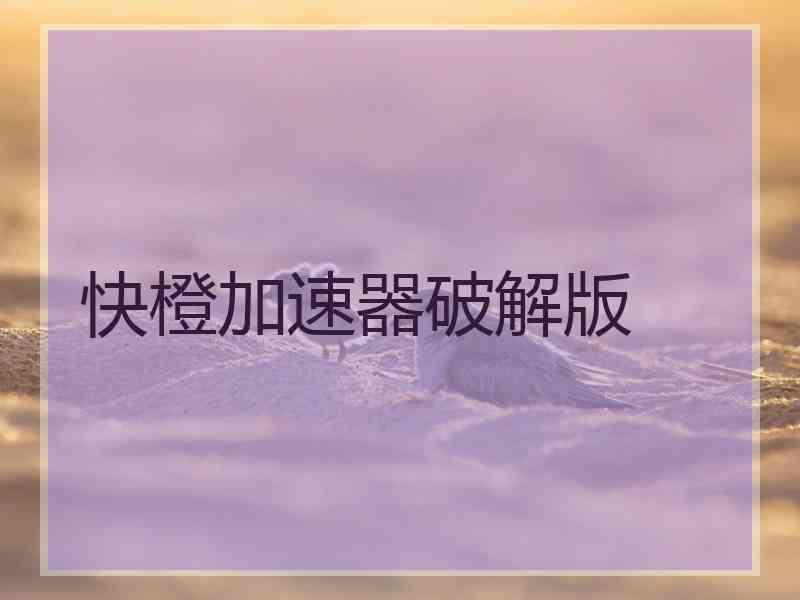 快橙加速器破解版