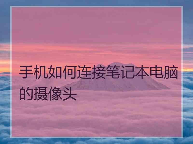 手机如何连接笔记本电脑的摄像头