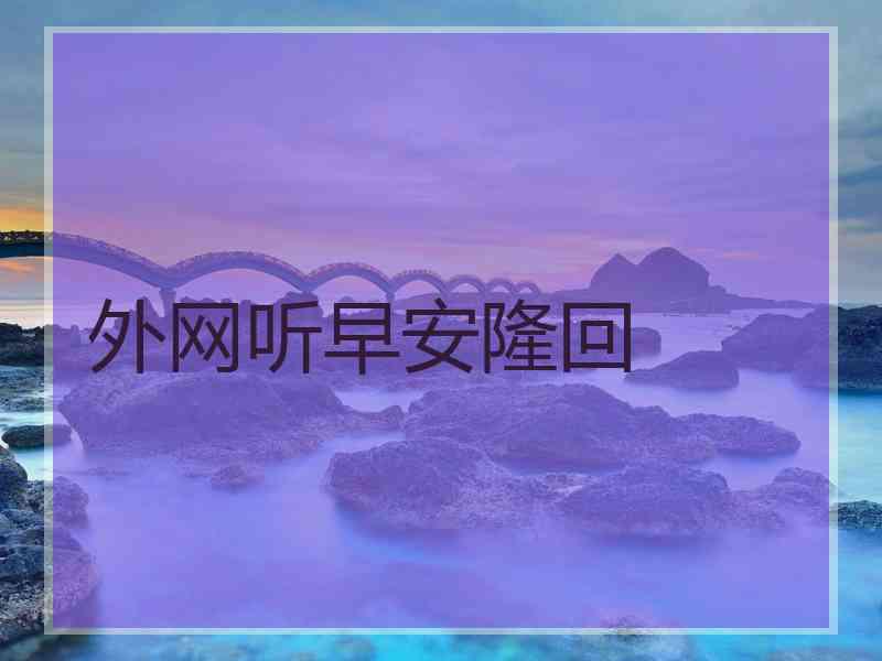 外网听早安隆回