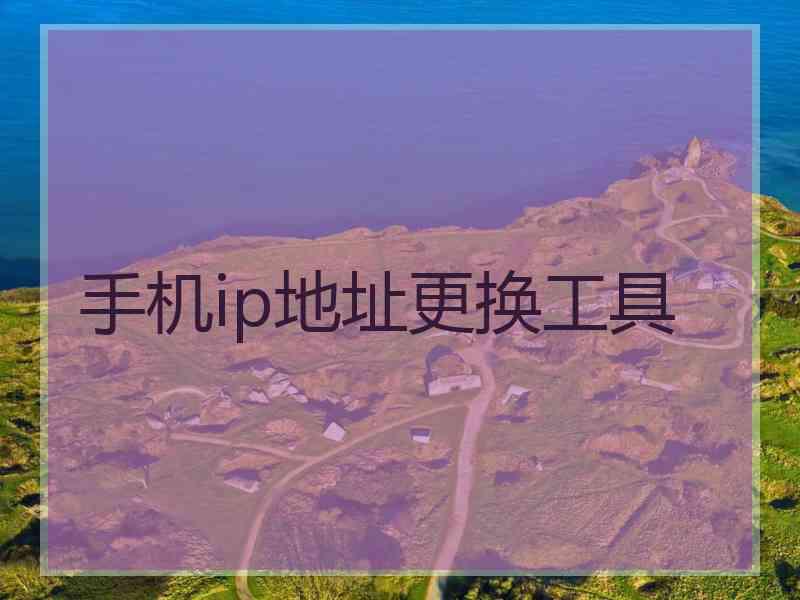 手机ip地址更换工具