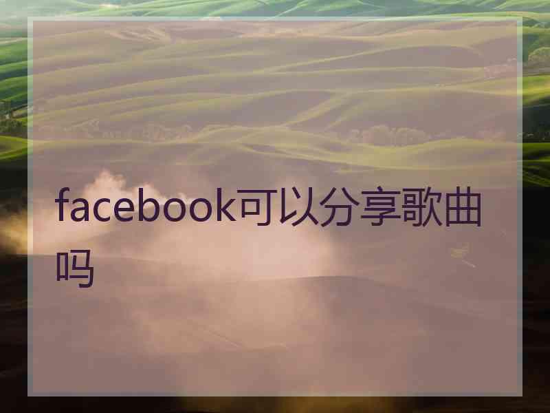 facebook可以分享歌曲吗