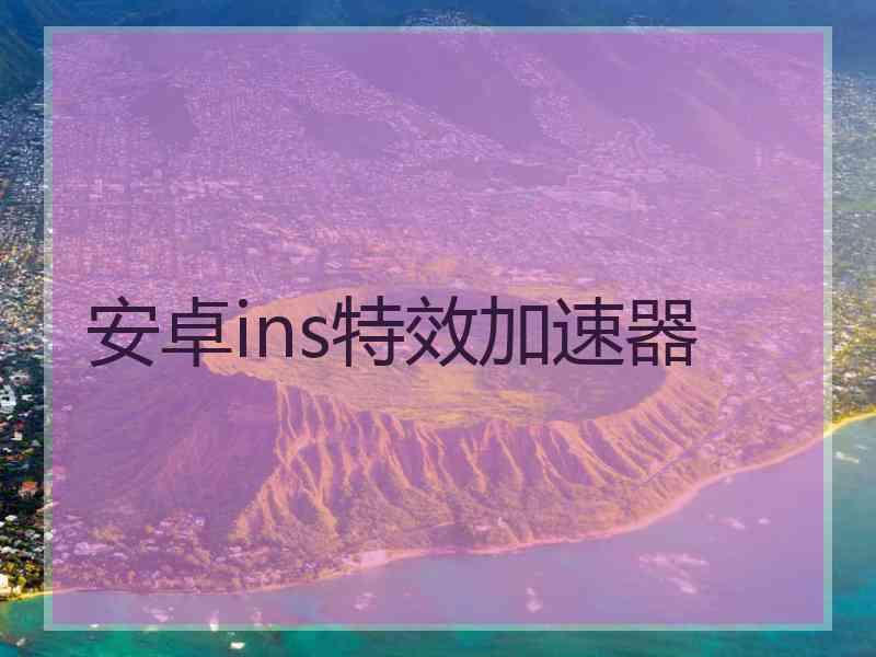 安卓ins特效加速器