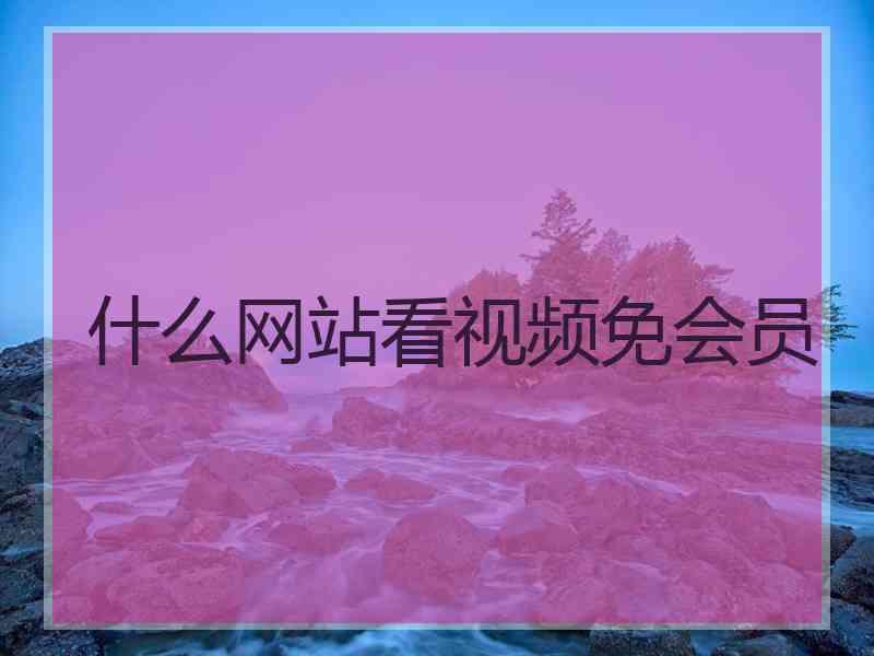 什么网站看视频免会员