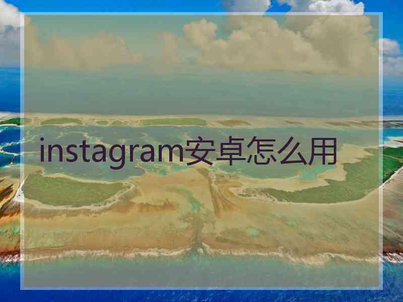 instagram安卓怎么用