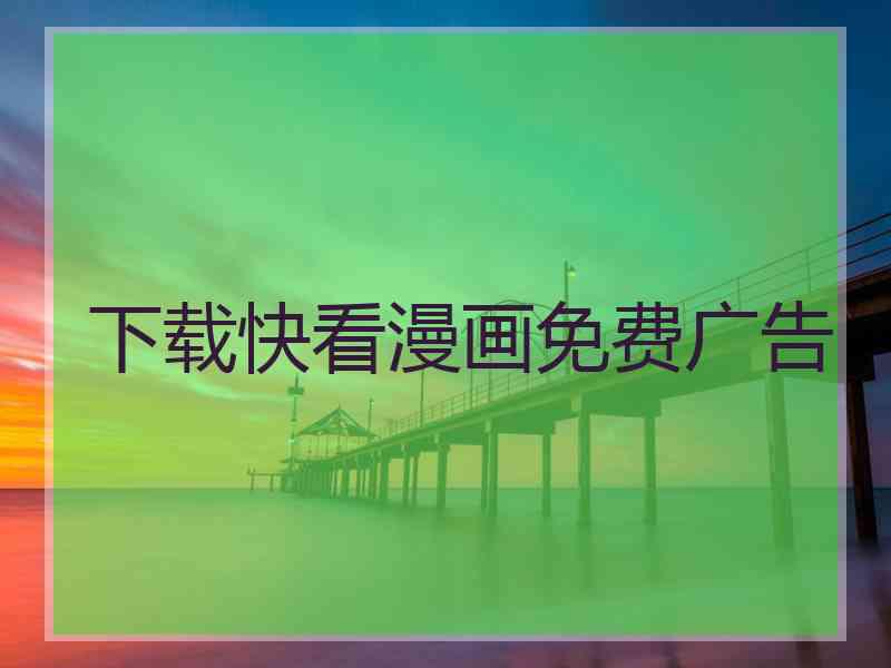 下载快看漫画免费广告