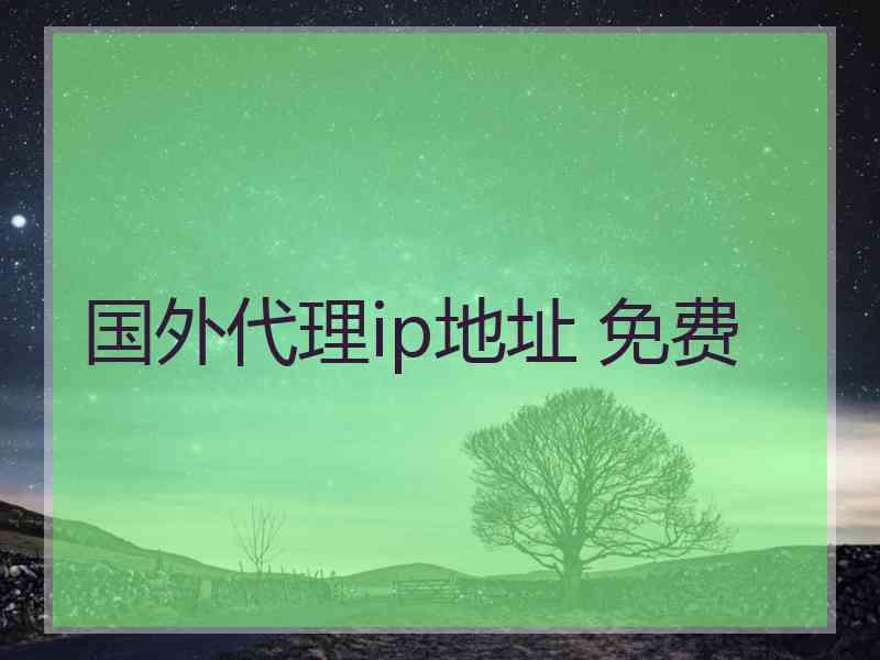 国外代理ip地址 免费