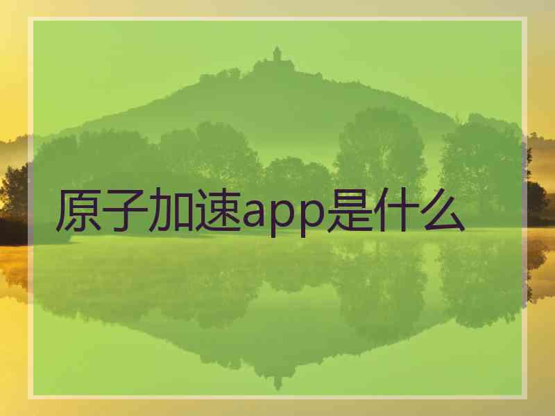 原子加速app是什么
