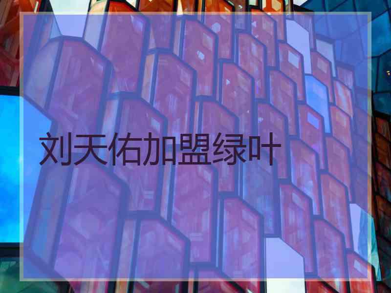 刘天佑加盟绿叶
