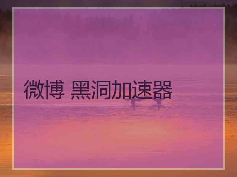 微博 黑洞加速器