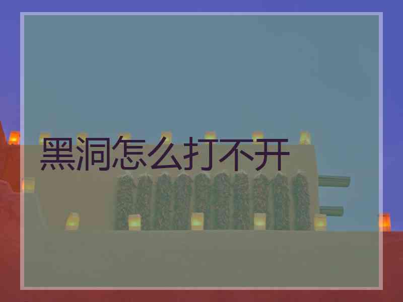 黑洞怎么打不开